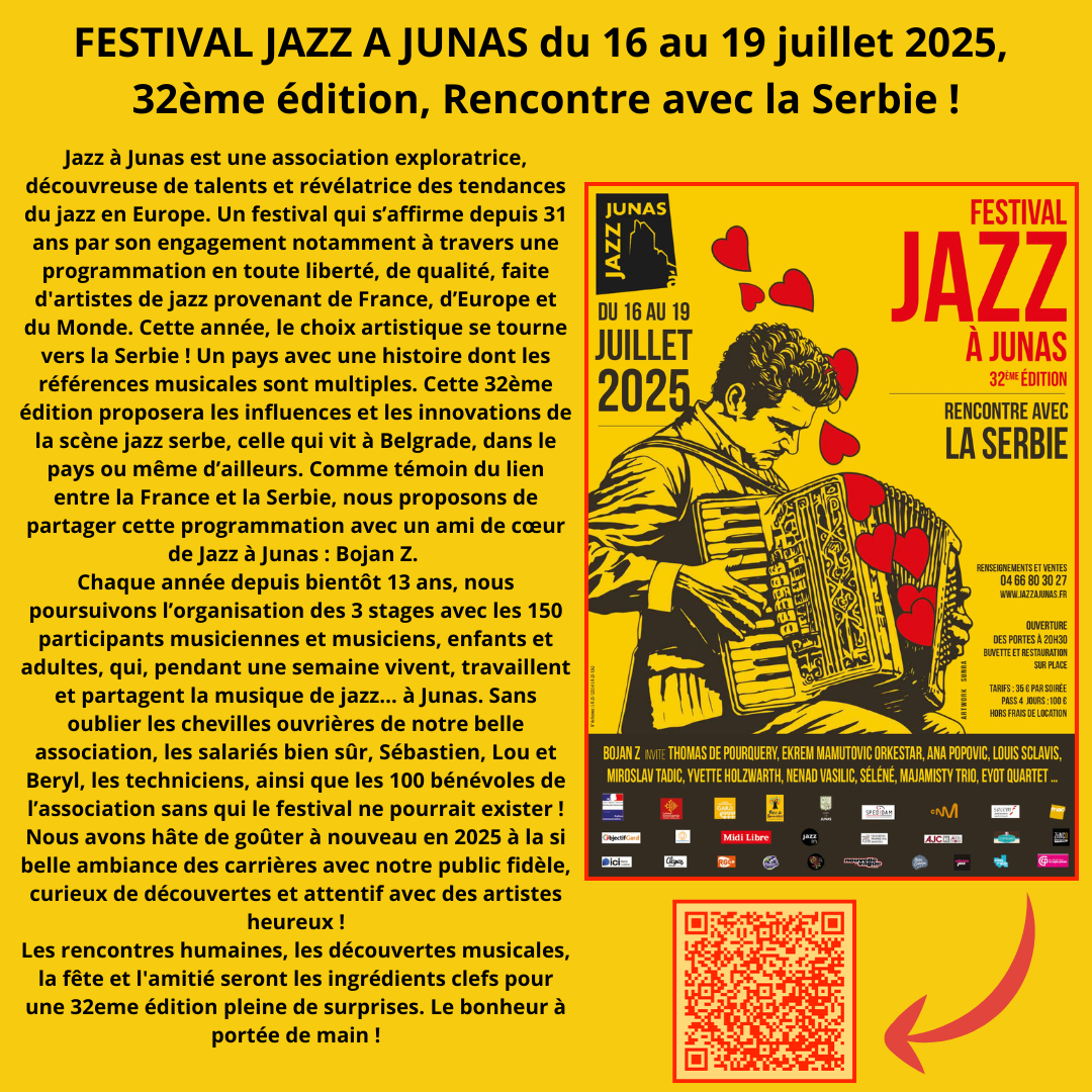 FESTIVAL JAZZ A JUNAS du 16 au 19 juillet 2025 32me dition Rencontre avec la Serbie Jazz Junas est une association exploratrice dcouvreuse de talents et rvlatrice des tendances du jazz